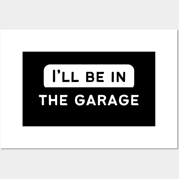 I'll Be In The Garage Wall Art by Atlas Sage Apparel